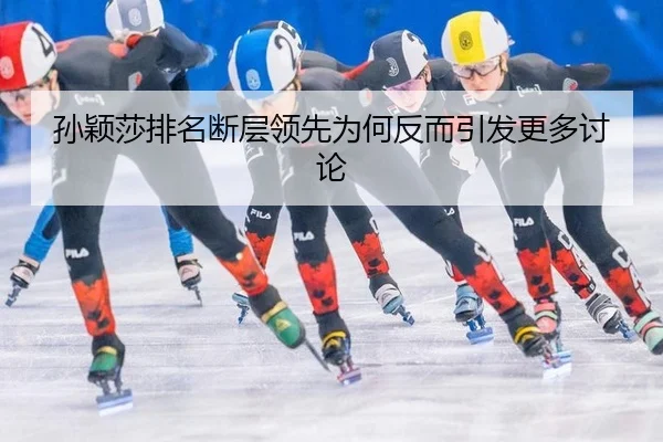 孙颖莎排名断层领先为何反而引发更多讨论